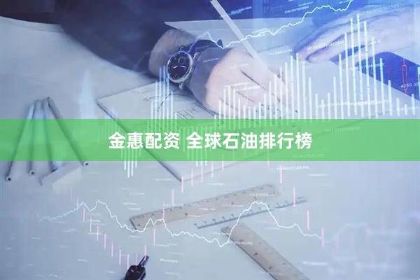 金惠配资 全球石油排行榜