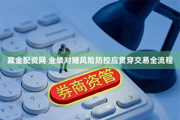 赢金配资网 业绩对赌风险防控应贯穿交易全流程
