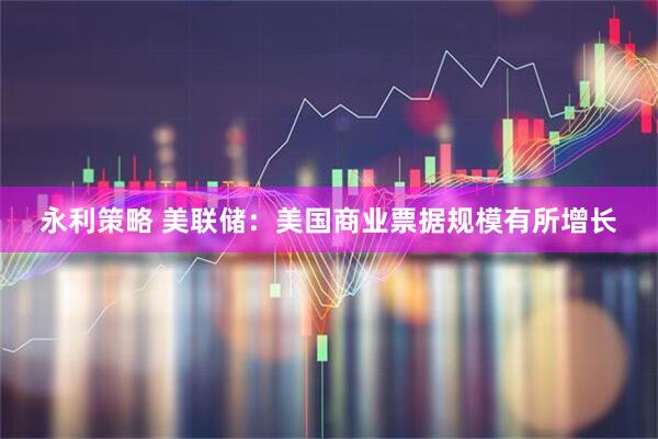 永利策略 美联储：美国商业票据规模有所增长