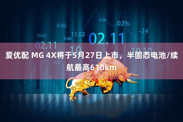 爱优配 MG 4X将于5月27日上市,半固态电池/续航最高610km